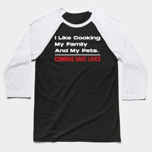 I Like Cooking My Family And My Pets - Commas Save Lives Baseball T-Shirt